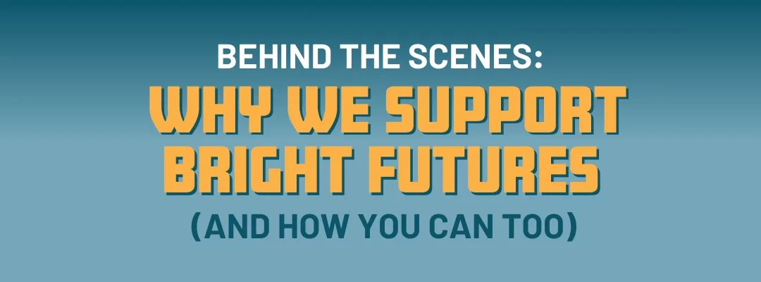 Behind the Scenes: Why We Support Bright Futures (and How You Can Too)